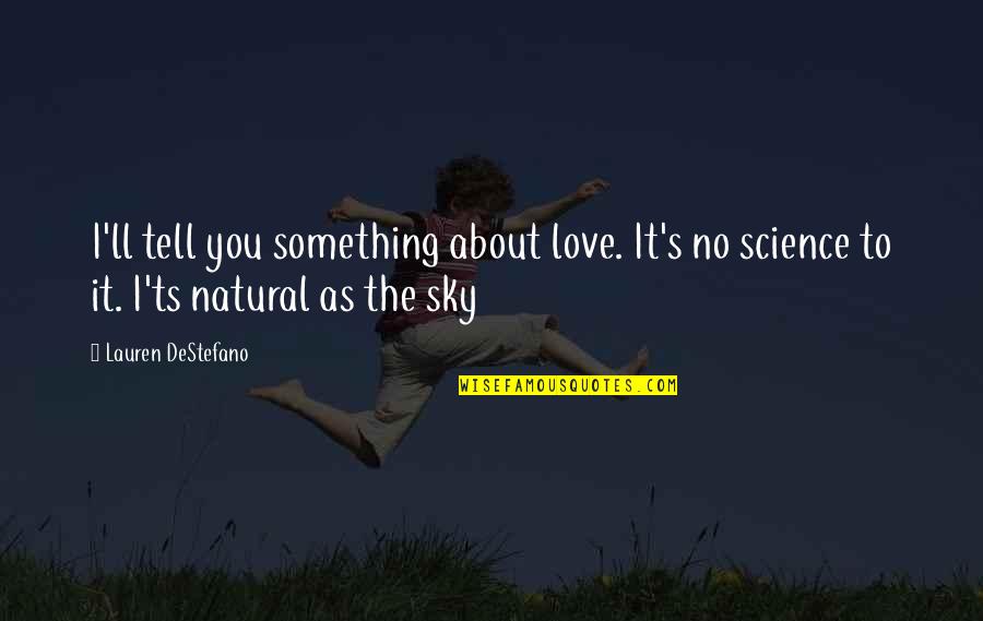 About The Sky Quotes By Lauren DeStefano: I'll tell you something about love. It's no