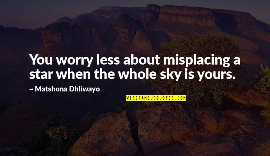 About The Sky Quotes By Matshona Dhliwayo: You worry less about misplacing a star when