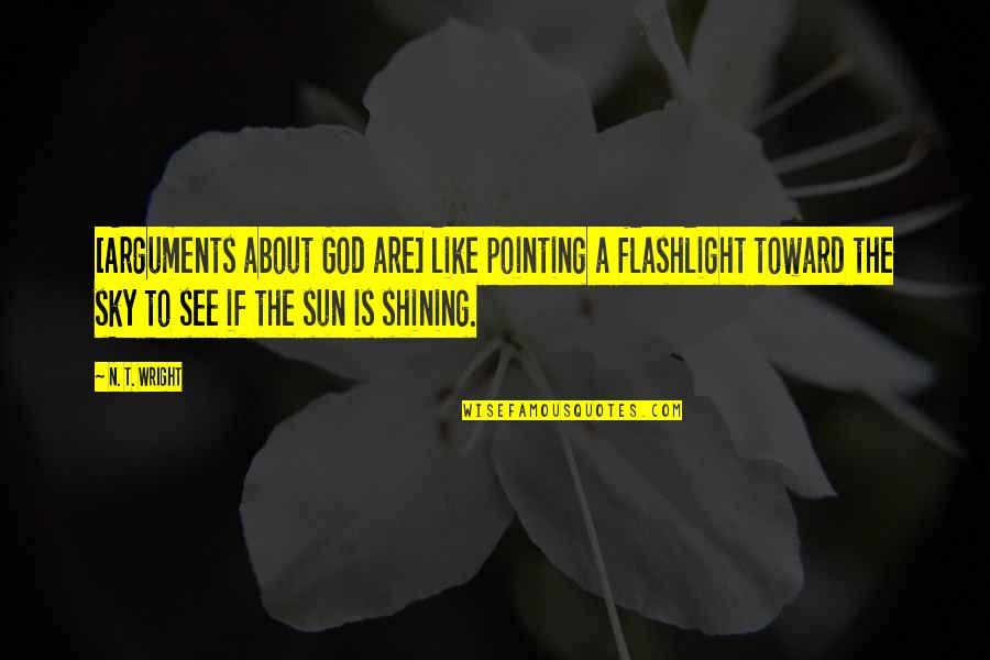 About The Sky Quotes By N. T. Wright: [Arguments about God are] like pointing a flashlight