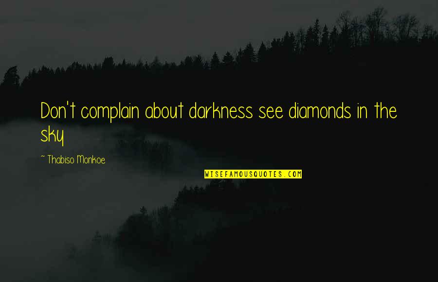 About The Sky Quotes By Thabiso Monkoe: Don't complain about darkness see diamonds in the