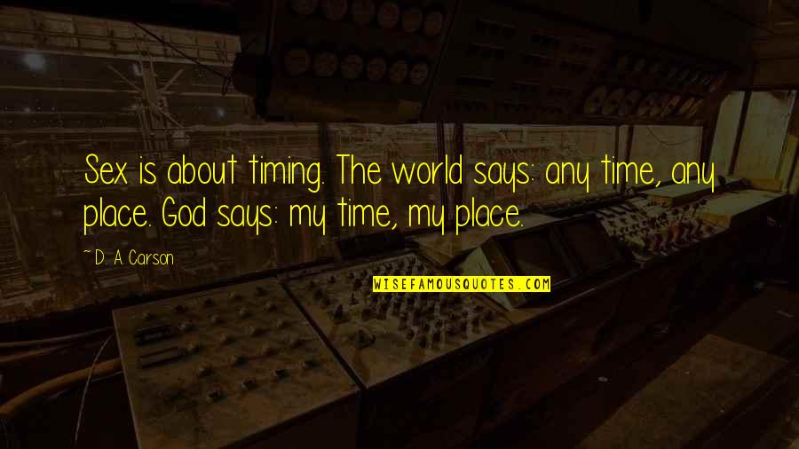 About The Time Quotes By D. A. Carson: Sex is about timing. The world says: any