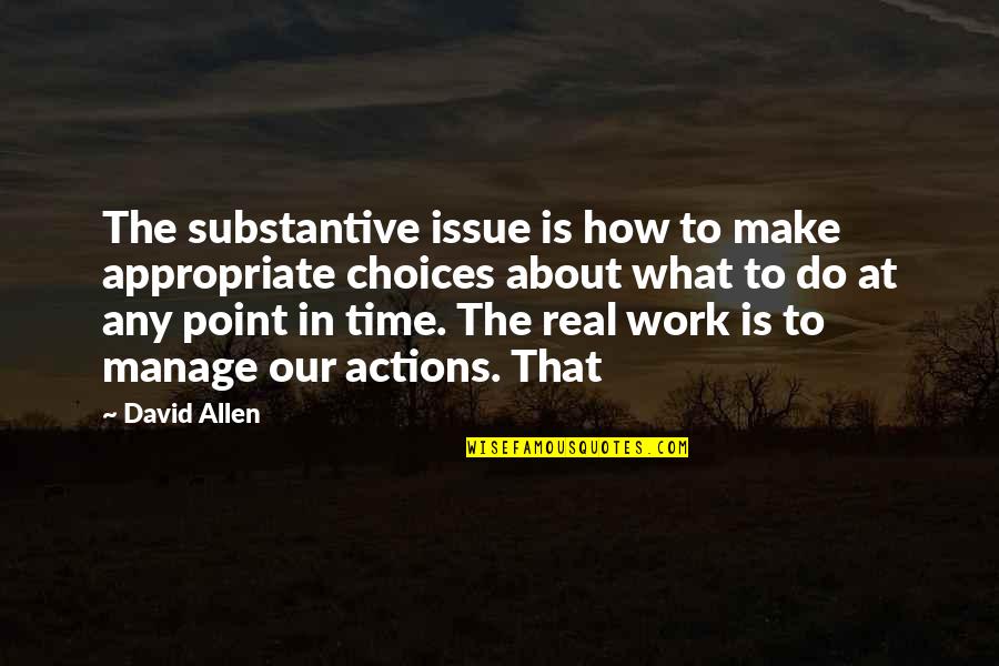 About The Time Quotes By David Allen: The substantive issue is how to make appropriate