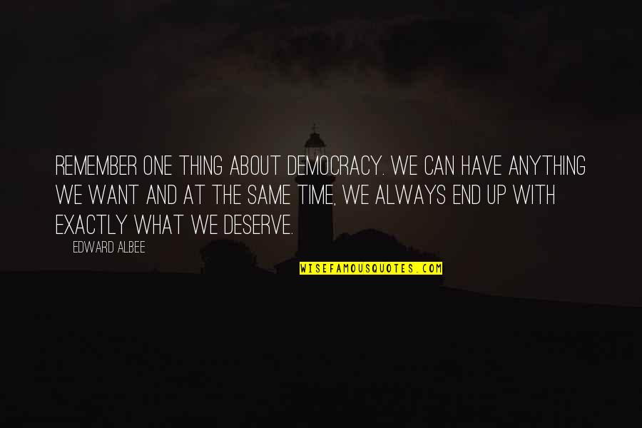 About The Time Quotes By Edward Albee: Remember one thing about democracy. We can have