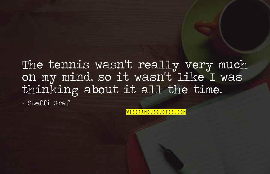 About The Time Quotes By Steffi Graf: The tennis wasn't really very much on my