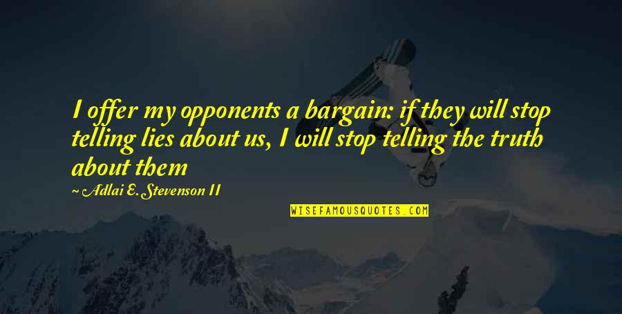 About The Truth Quotes By Adlai E. Stevenson II: I offer my opponents a bargain: if they