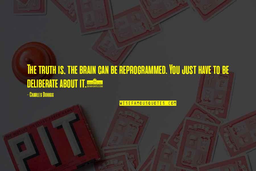 About The Truth Quotes By Charles Duhigg: The truth is, the brain can be reprogrammed.