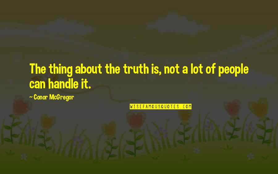 About The Truth Quotes By Conor McGregor: The thing about the truth is, not a