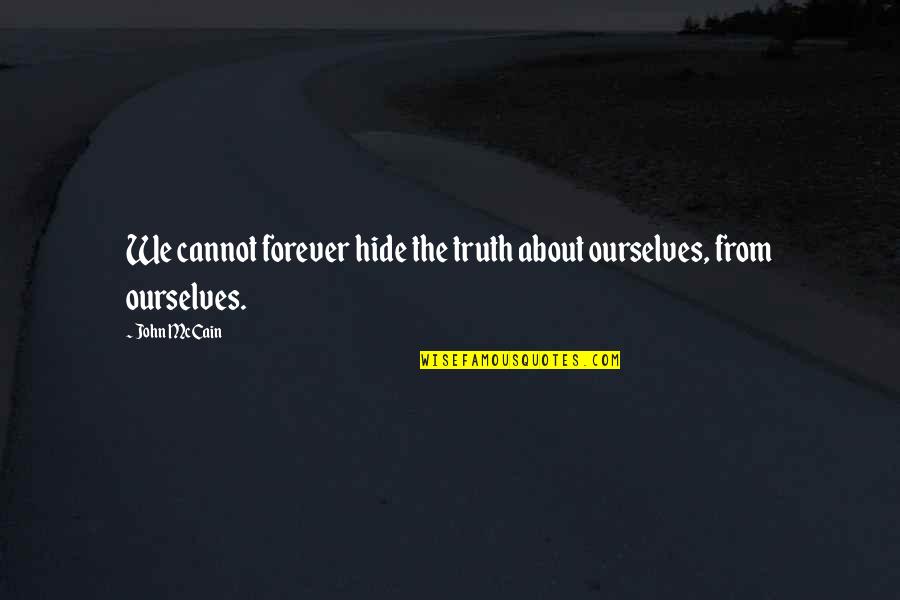 About The Truth Quotes By John McCain: We cannot forever hide the truth about ourselves,