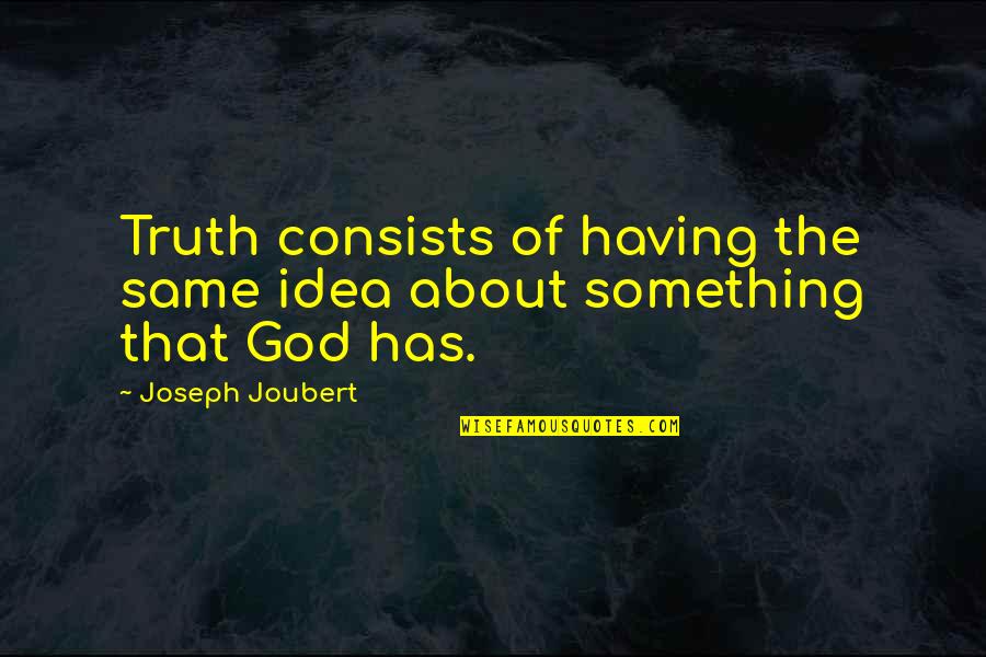About The Truth Quotes By Joseph Joubert: Truth consists of having the same idea about