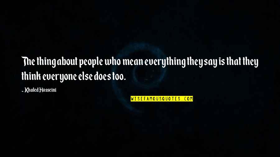 About The Truth Quotes By Khaled Hosseini: The thing about people who mean everything they