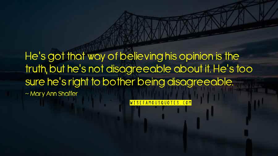 About The Truth Quotes By Mary Ann Shaffer: He's got that way of believing his opinion