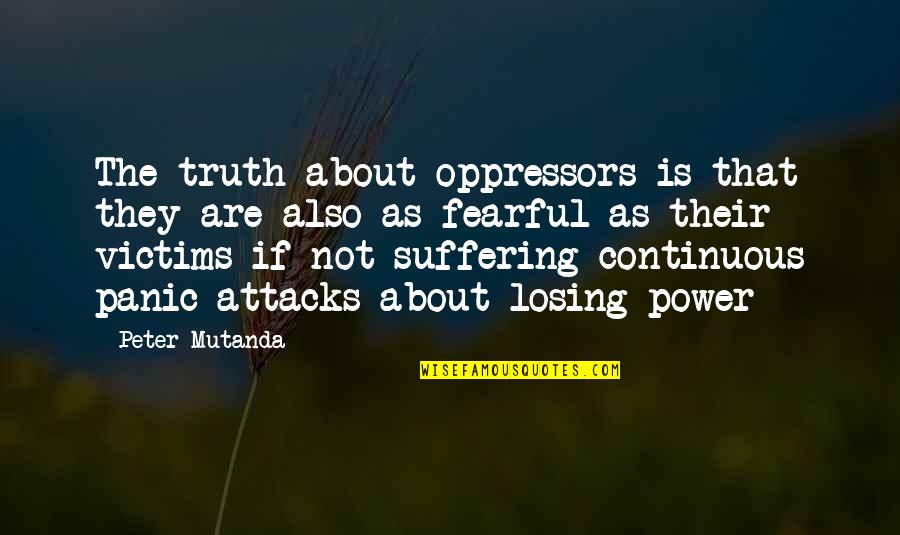 About The Truth Quotes By Peter Mutanda: The truth about oppressors is that they are