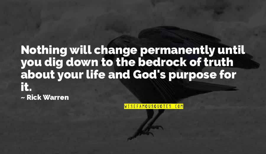 About The Truth Quotes By Rick Warren: Nothing will change permanently until you dig down