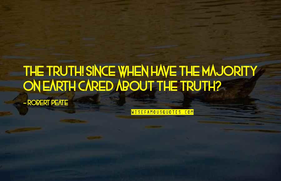 About The Truth Quotes By Robert Peate: The truth! Since when have the majority on