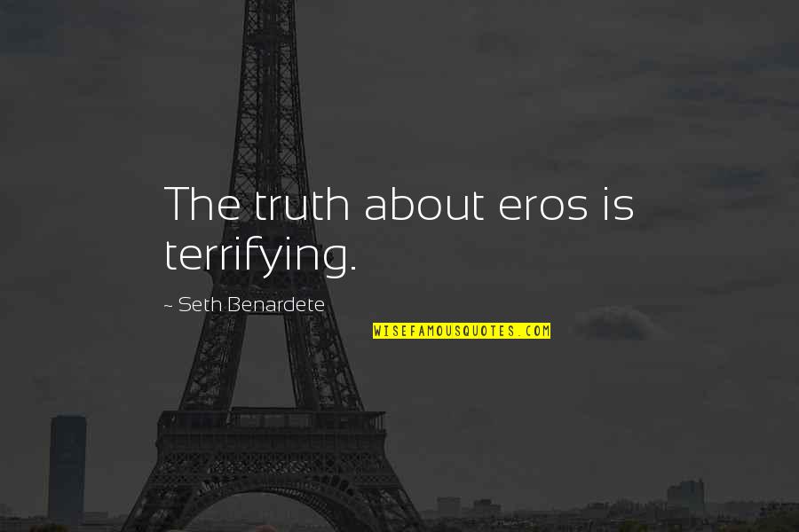 About The Truth Quotes By Seth Benardete: The truth about eros is terrifying.