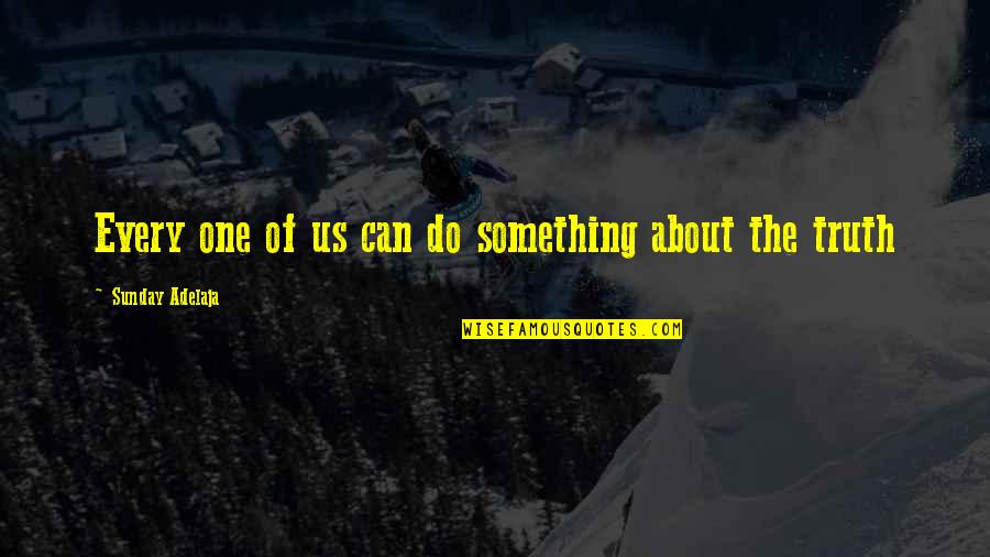 About The Truth Quotes By Sunday Adelaja: Every one of us can do something about