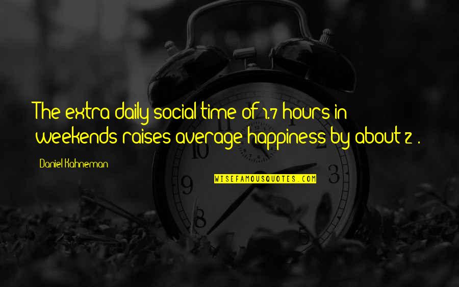 About The Weekend Quotes By Daniel Kahneman: The extra daily social time of 1.7 hours