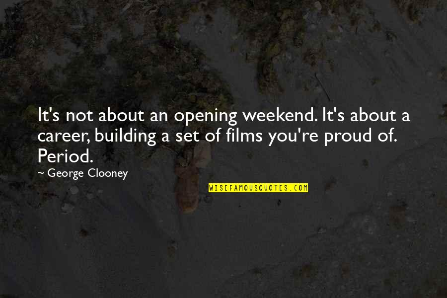 About The Weekend Quotes By George Clooney: It's not about an opening weekend. It's about