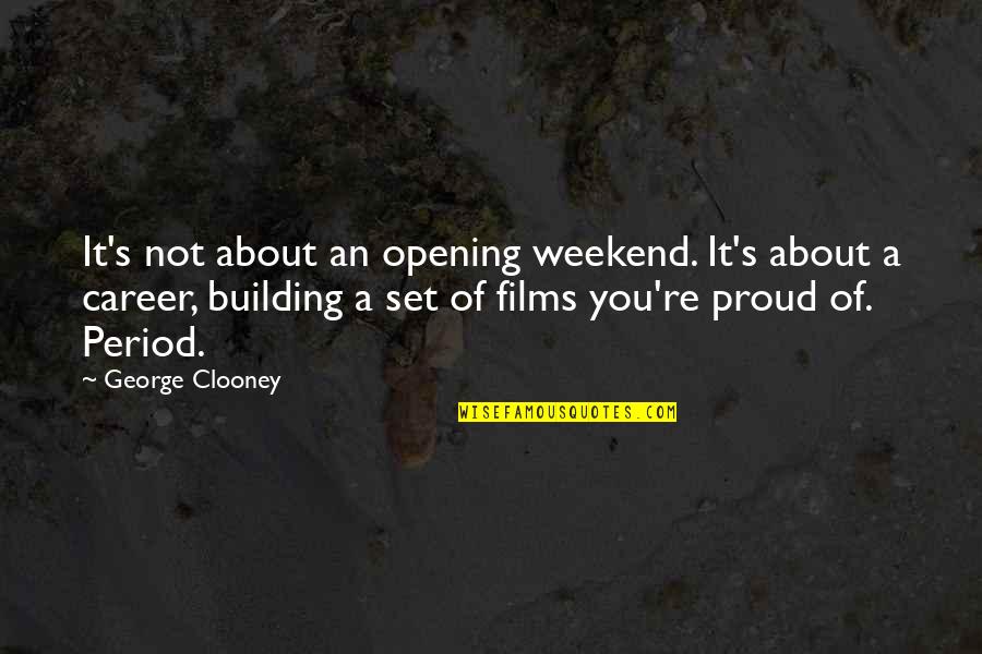 About The Weekend Quotes By George Clooney: It's not about an opening weekend. It's about About The Weekend Quotes By George Clooney: It's not about an opening weekend. It's about