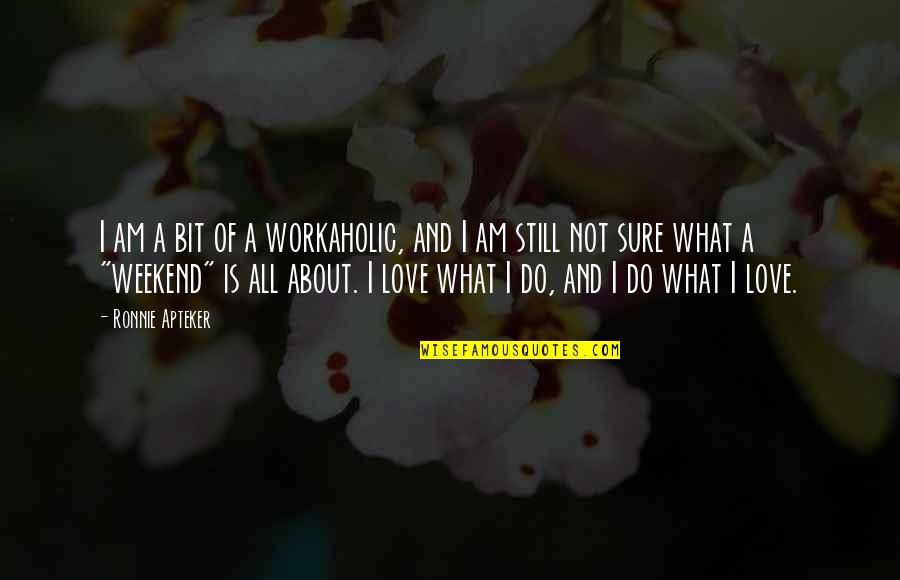 About The Weekend Quotes By Ronnie Apteker: I am a bit of a workaholic, and
