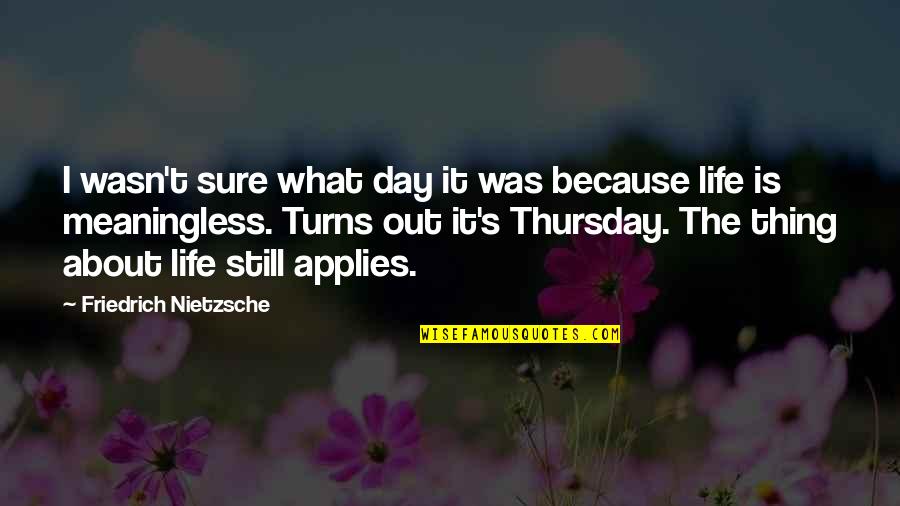 About Thursday Quotes By Friedrich Nietzsche: I wasn't sure what day it was because