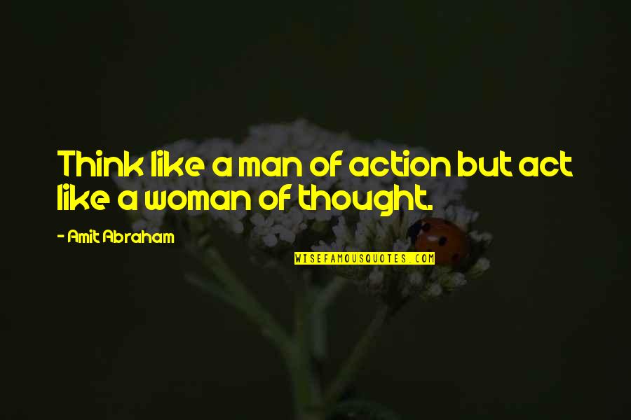 About Time 2013 Best Quotes By Amit Abraham: Think like a man of action but act