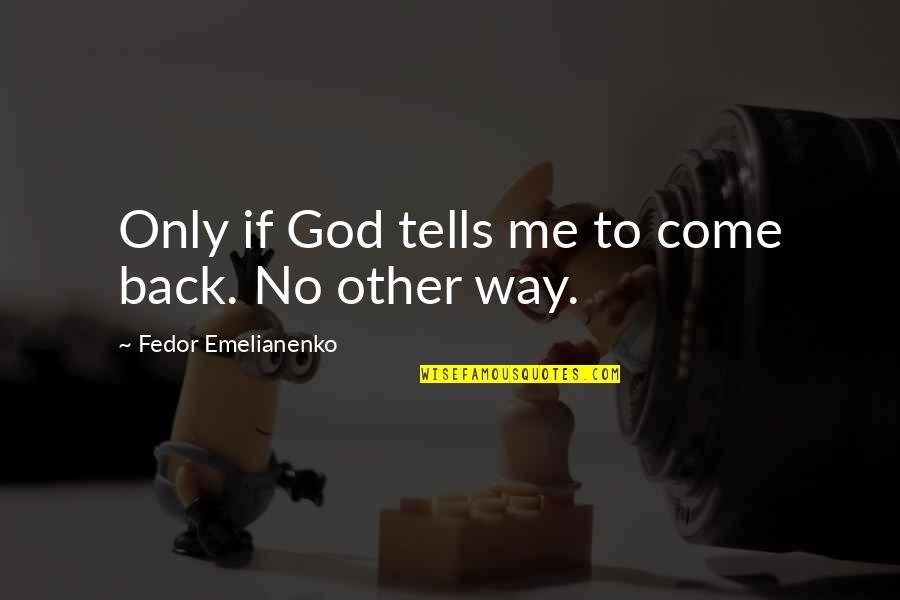 About Time 2013 Best Quotes By Fedor Emelianenko: Only if God tells me to come back.