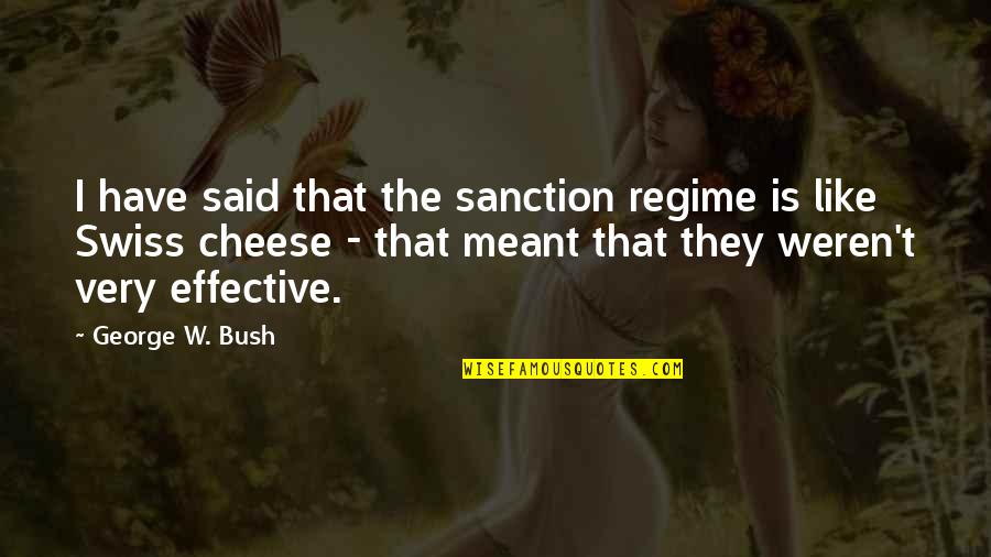 About Time 2013 Best Quotes By George W. Bush: I have said that the sanction regime is