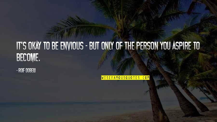 About Time 2013 Best Quotes By Rolf Dobelli: It's okay to be envious - but only