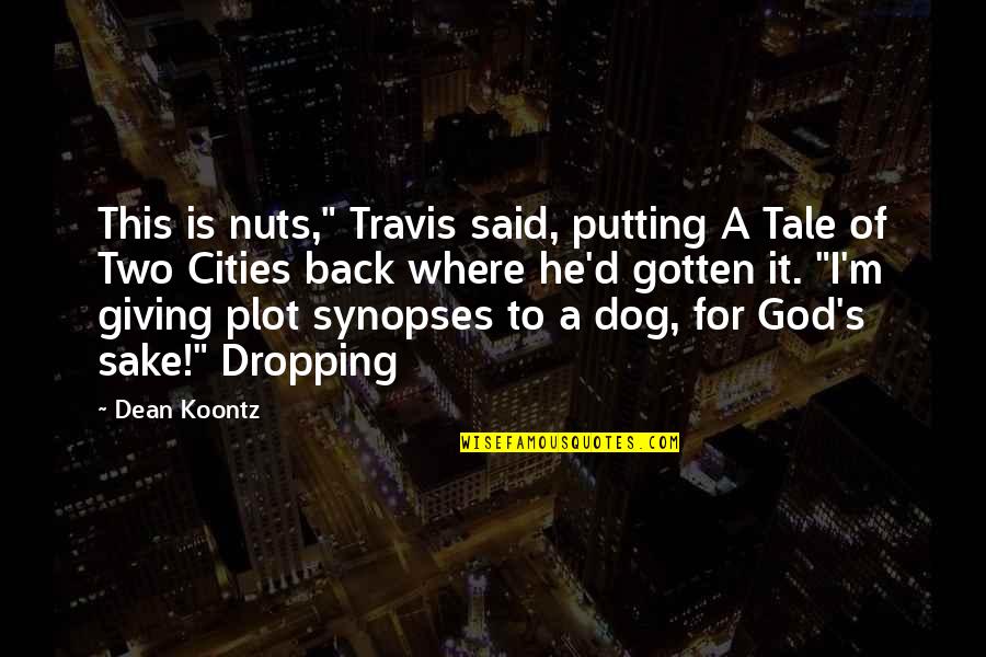 About Time 2013 Memorable Quotes By Dean Koontz: This is nuts," Travis said, putting A Tale