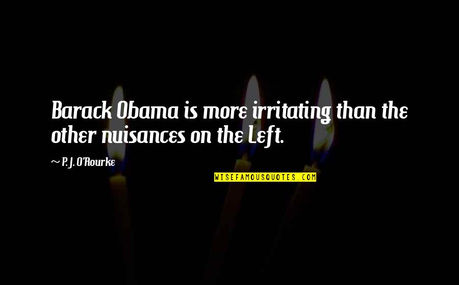 About Time 2013 Memorable Quotes By P. J. O'Rourke: Barack Obama is more irritating than the other
