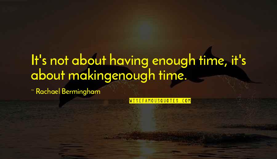 About Time Inspirational Quotes By Rachael Bermingham: It's not about having enough time, it's about