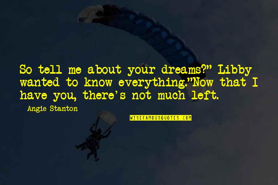 About To Love Quotes By Angie Stanton: So tell me about your dreams?" Libby wanted
