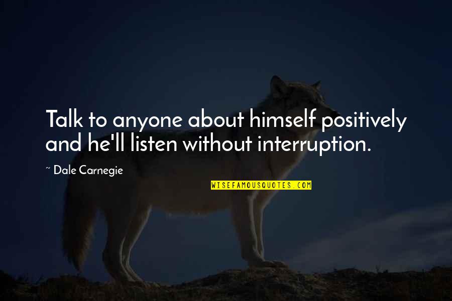 About To Love Quotes By Dale Carnegie: Talk to anyone about himself positively and he'll