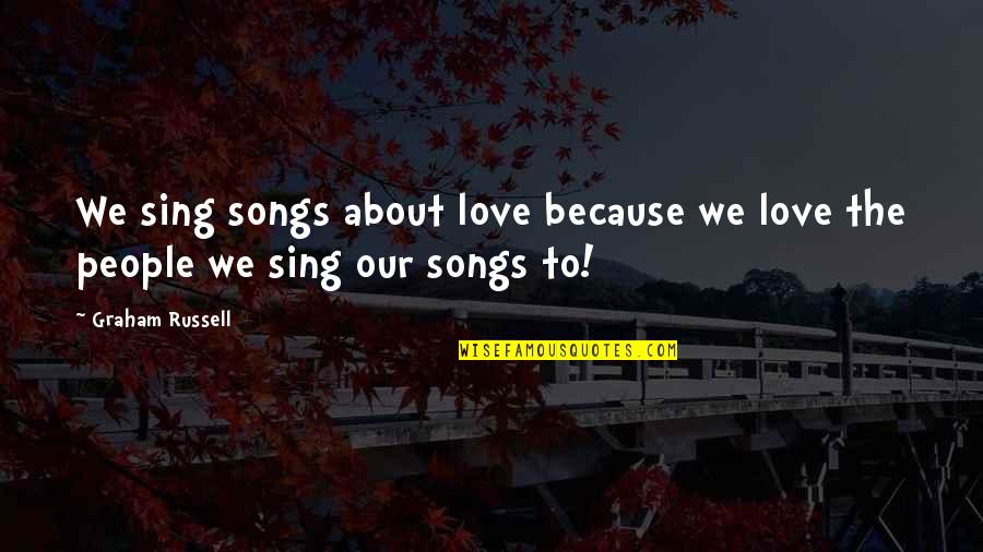 About To Love Quotes By Graham Russell: We sing songs about love because we love