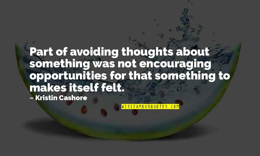 About To Love Quotes By Kristin Cashore: Part of avoiding thoughts about something was not