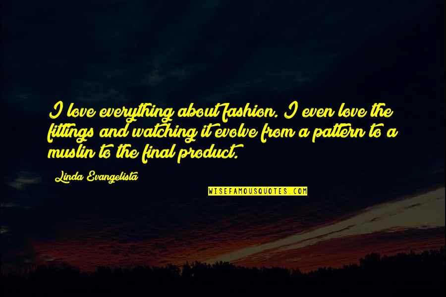 About To Love Quotes By Linda Evangelista: I love everything about fashion. I even love