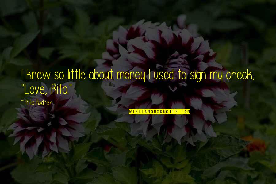 About To Love Quotes By Rita Rudner: I knew so little about money I used