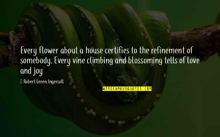 About To Love Quotes By Robert Green Ingersoll: Every flower about a house certifies to the