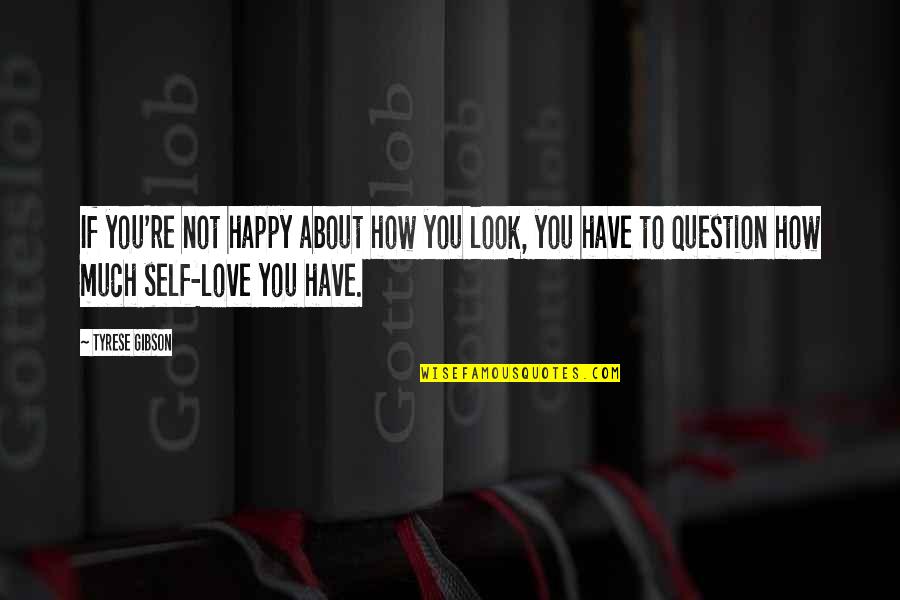 About To Love Quotes By Tyrese Gibson: If you're not happy about how you look,
