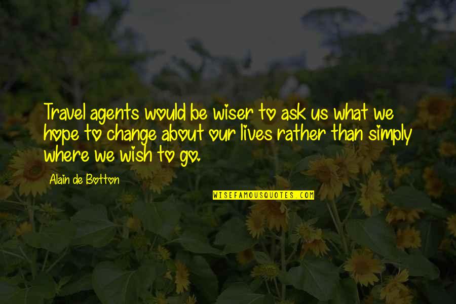 About To Travel Quotes By Alain De Botton: Travel agents would be wiser to ask us