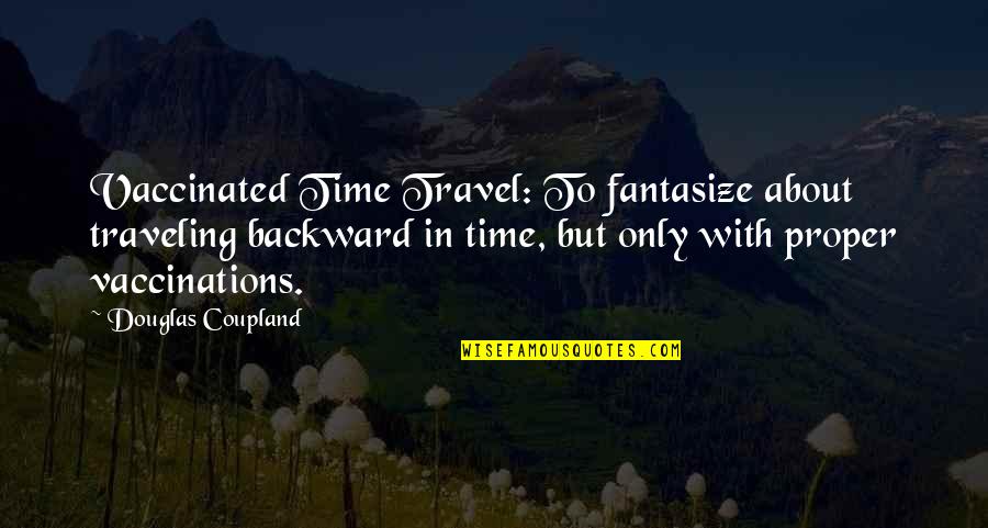 About To Travel Quotes By Douglas Coupland: Vaccinated Time Travel: To fantasize about traveling backward