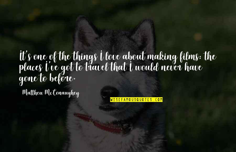 About To Travel Quotes By Matthew McConaughey: It's one of the things I love about