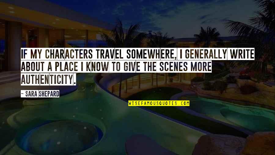 About To Travel Quotes By Sara Shepard: If my characters travel somewhere, I generally write