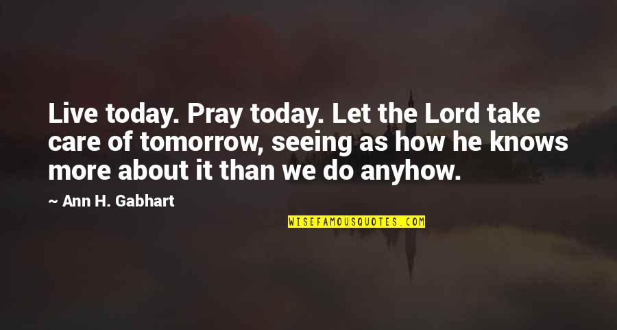 About Today Quotes By Ann H. Gabhart: Live today. Pray today. Let the Lord take