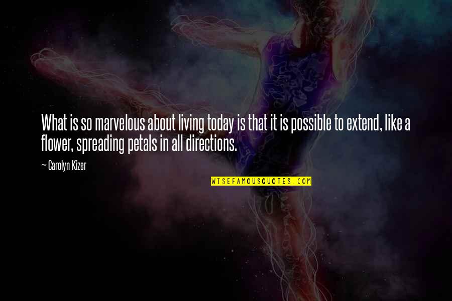 About Today Quotes By Carolyn Kizer: What is so marvelous about living today is