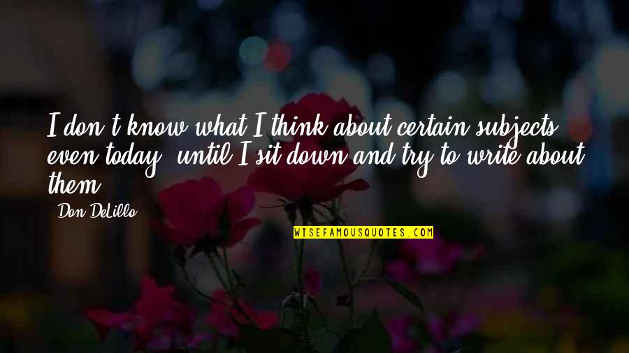 About Today Quotes By Don DeLillo: I don't know what I think about certain