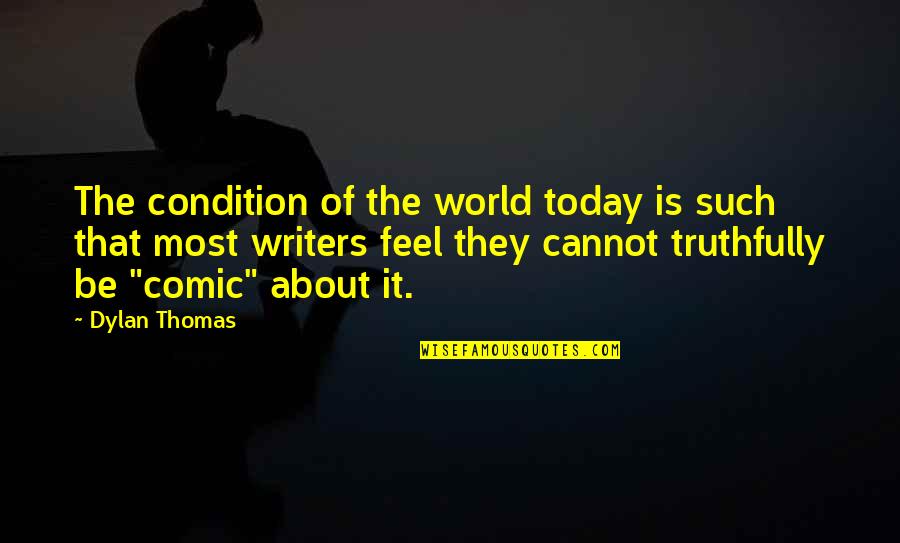 About Today Quotes By Dylan Thomas: The condition of the world today is such