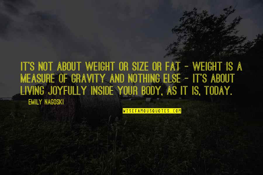 About Today Quotes By Emily Nagoski: It's not about weight or size or fat