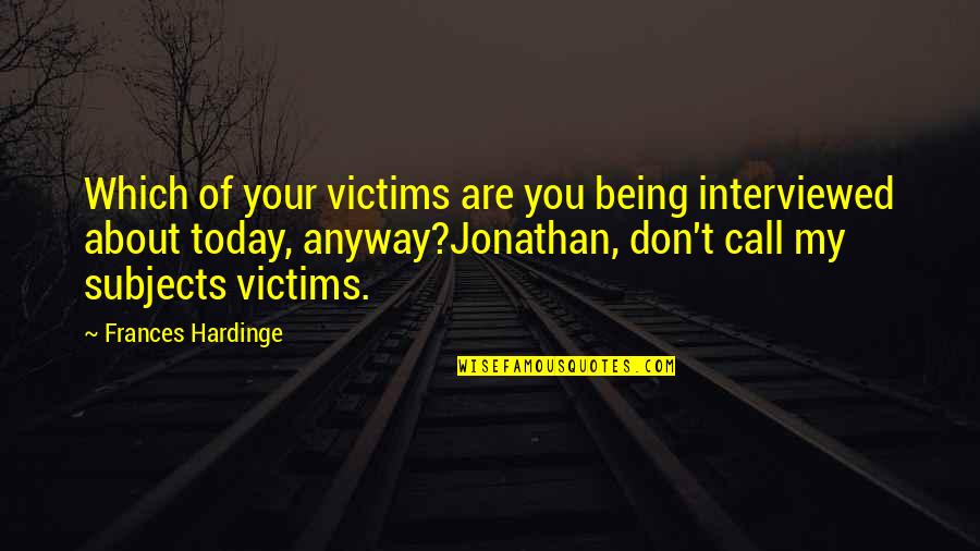 About Today Quotes By Frances Hardinge: Which of your victims are you being interviewed